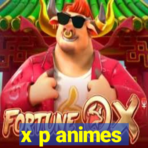 x p animes